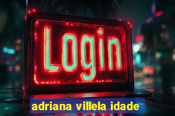 adriana villela idade
