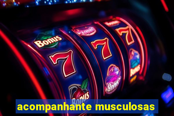 acompanhante musculosas