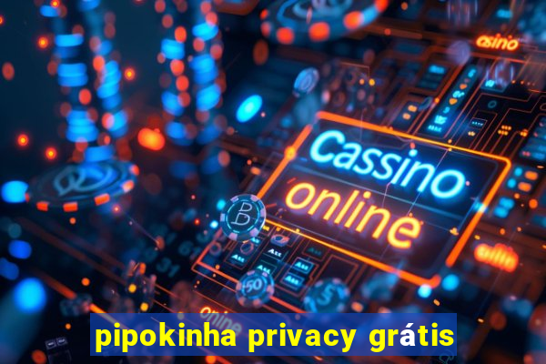 pipokinha privacy grátis