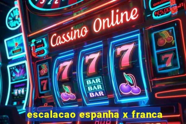 escalacao espanha x franca