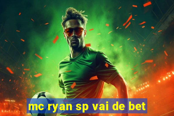 mc ryan sp vai de bet