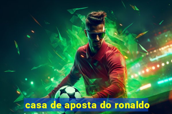 casa de aposta do ronaldo