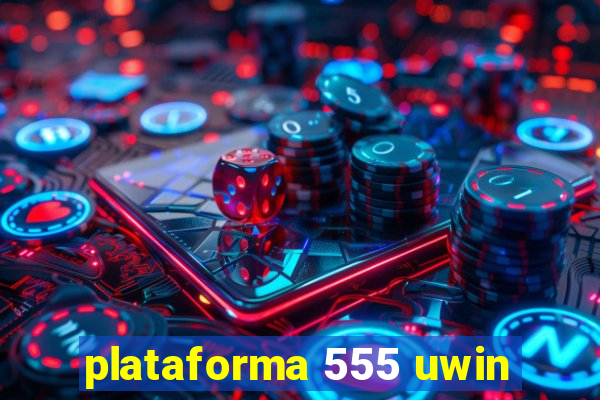 plataforma 555 uwin