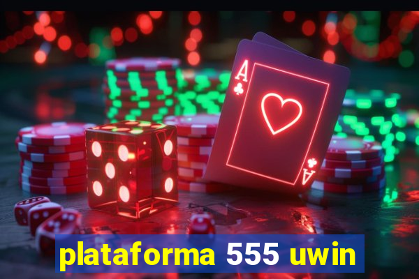 plataforma 555 uwin