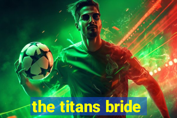 the titans bride