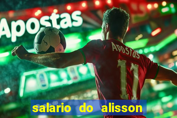 salario do alisson no liverpool