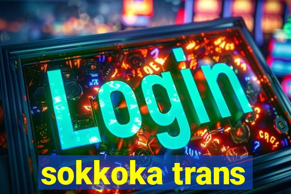 sokkoka trans