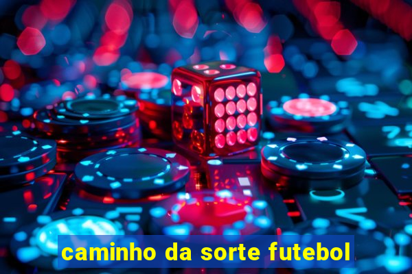 caminho da sorte futebol