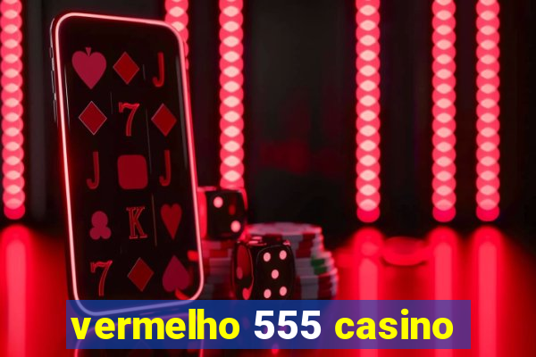 vermelho 555 casino
