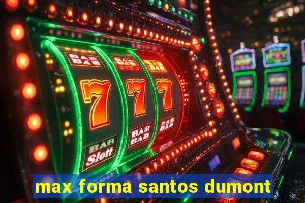 max forma santos dumont