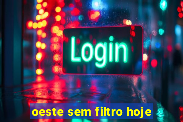 oeste sem filtro hoje