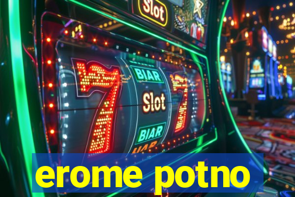 erome potno