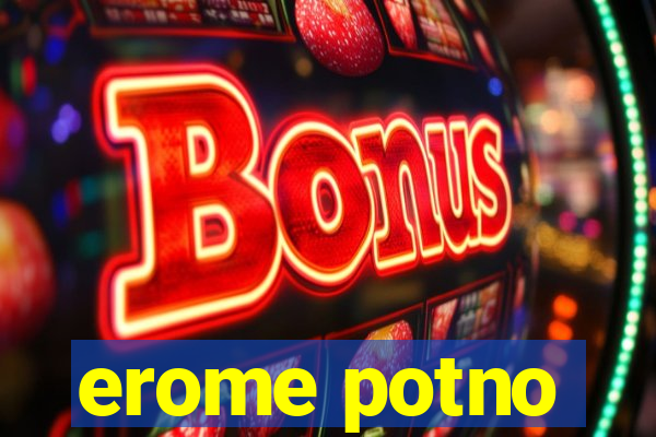 erome potno