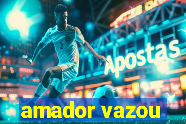 amador vazou