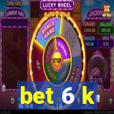 bet 6 k