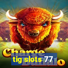 tig slots 77