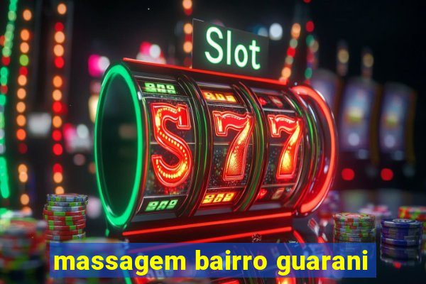 massagem bairro guarani