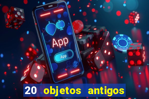 20 objetos antigos que hoje valem uma fortuna