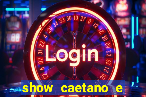 show caetano e maria betania bh