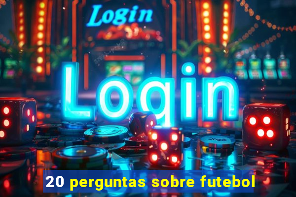 20 perguntas sobre futebol