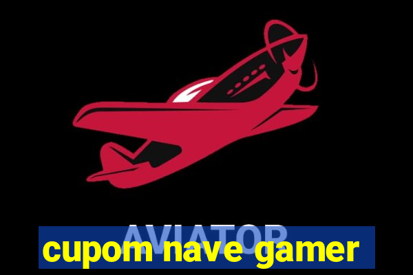 cupom nave gamer