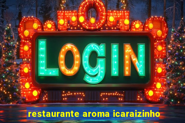 restaurante aroma icaraizinho