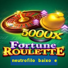 neutrofilo baixo e linfocito alto