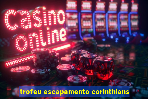 trofeu escapamento corinthians