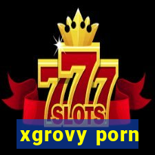 xgrovy porn