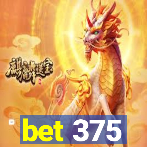 bet 375