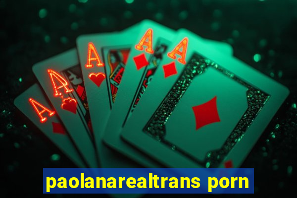 paolanarealtrans porn