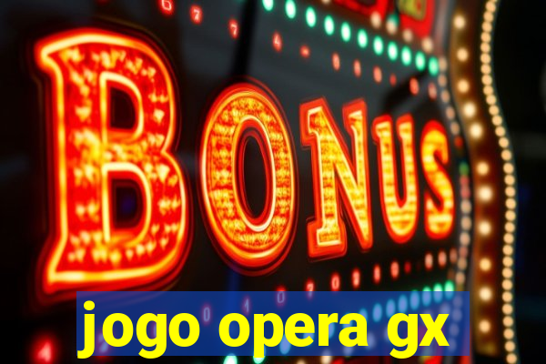 jogo opera gx