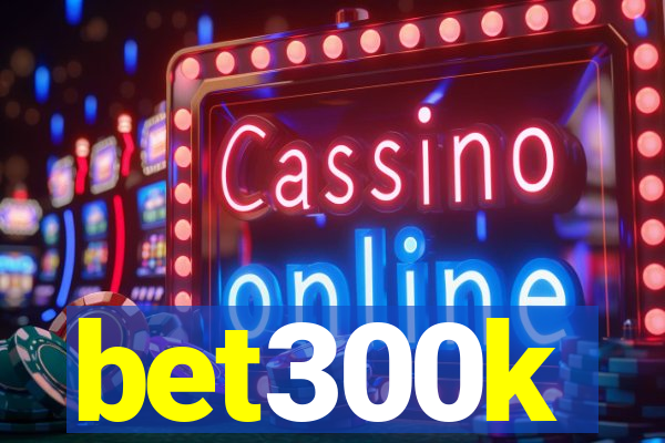 bet300k