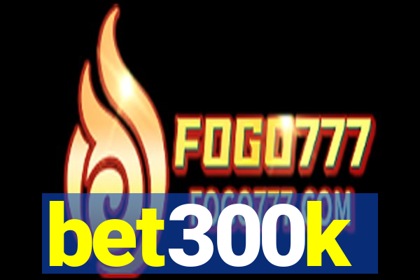 bet300k