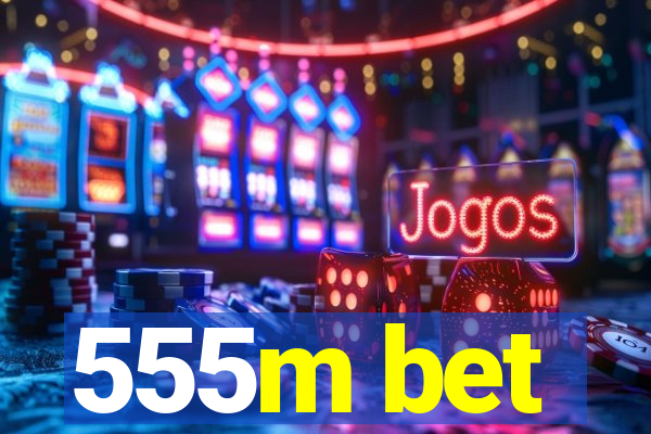 555m bet
