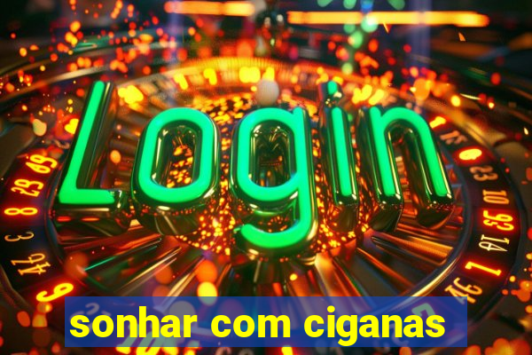 sonhar com ciganas