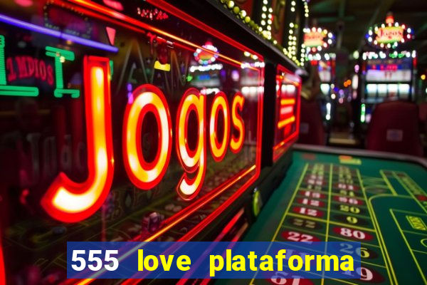 555 love plataforma de jogos