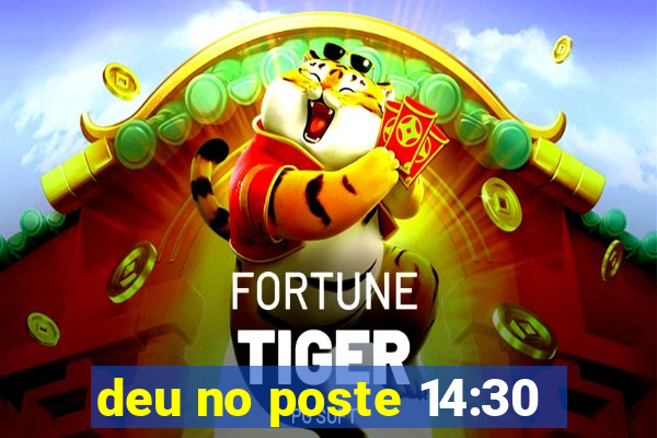 deu no poste 14:30