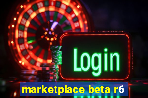 marketplace beta r6