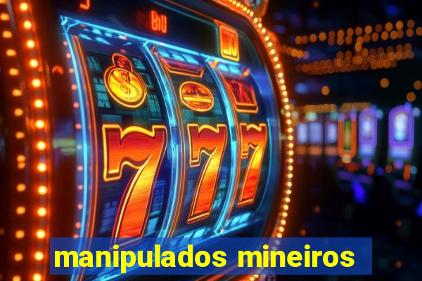 manipulados mineiros