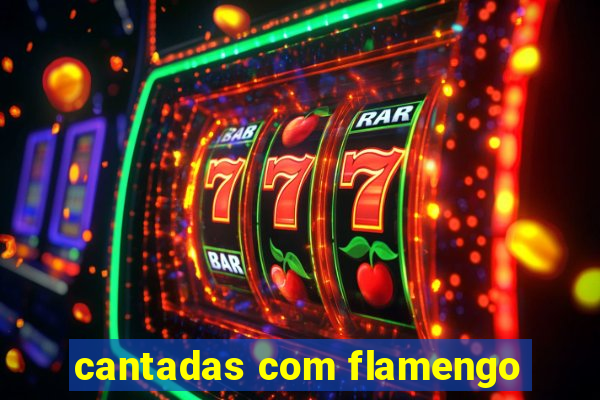 cantadas com flamengo