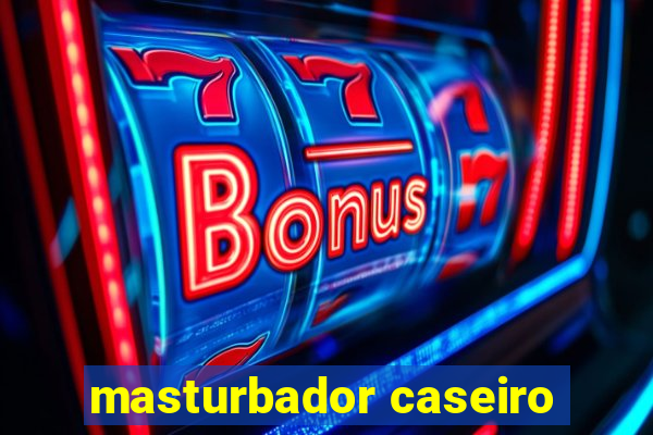 masturbador caseiro