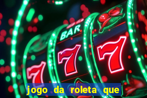 jogo da roleta que da dinheiro