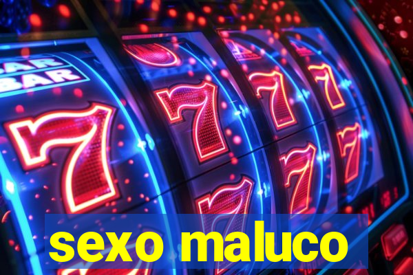 sexo maluco