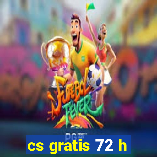 cs gratis 72 h