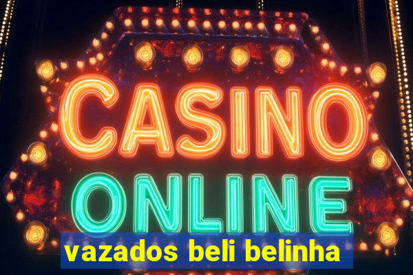 vazados beli belinha