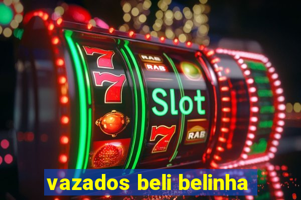vazados beli belinha