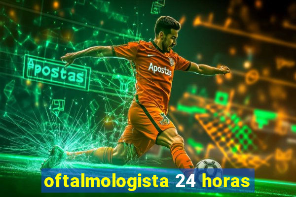 oftalmologista 24 horas