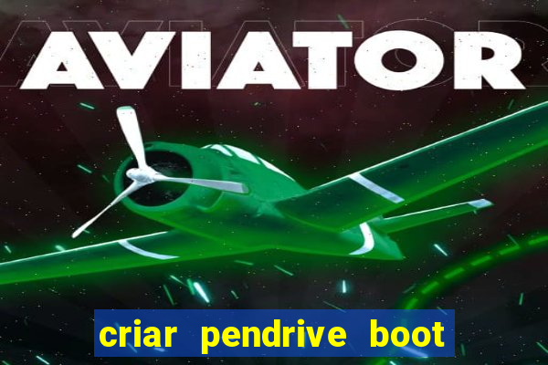 criar pendrive boot windows 10