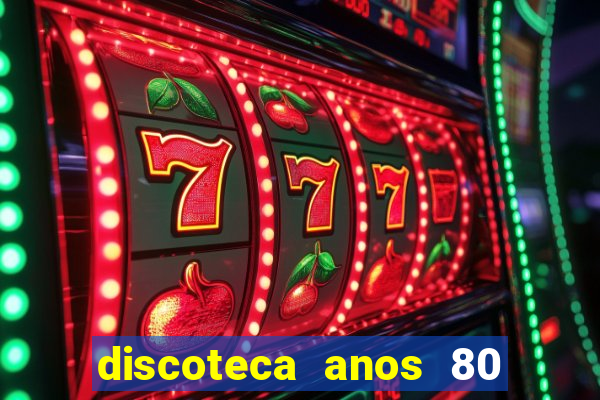 discoteca anos 80 internacional sua